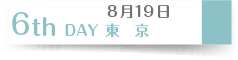 8月20日　６th Day 東京